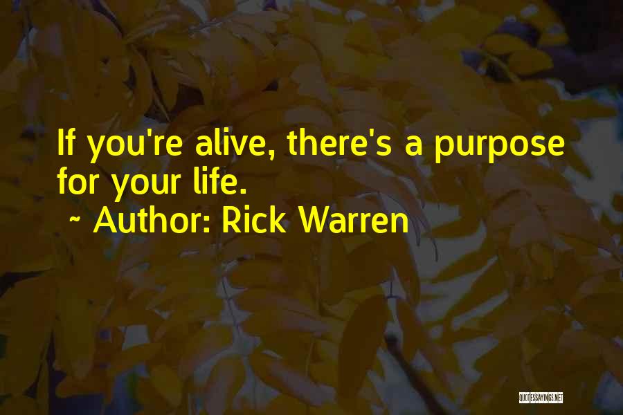 Rick Warren Quotes: If You're Alive, There's A Purpose For Your Life.