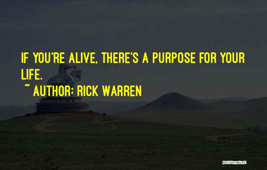 Rick Warren Quotes: If You're Alive, There's A Purpose For Your Life.