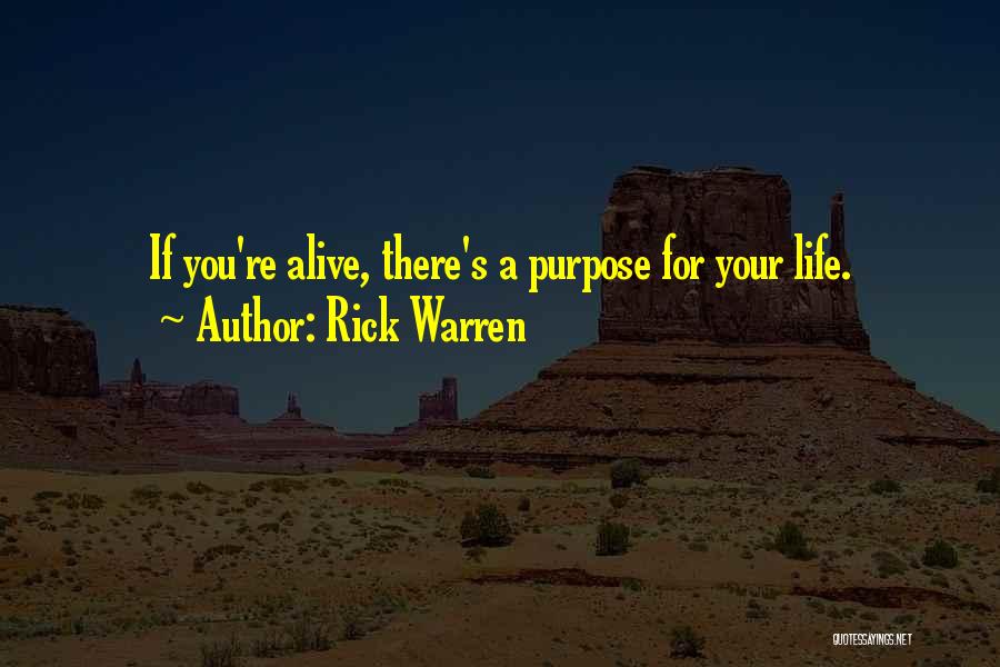 Rick Warren Quotes: If You're Alive, There's A Purpose For Your Life.
