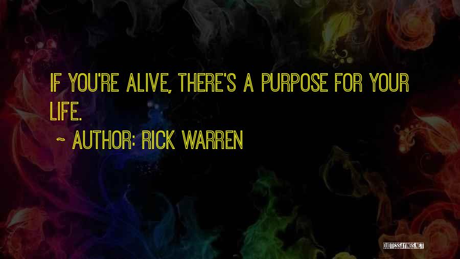 Rick Warren Quotes: If You're Alive, There's A Purpose For Your Life.
