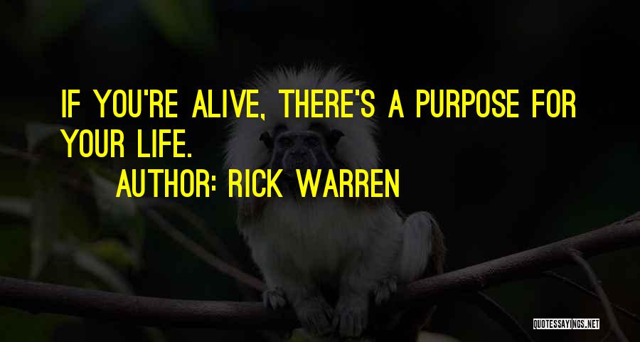 Rick Warren Quotes: If You're Alive, There's A Purpose For Your Life.
