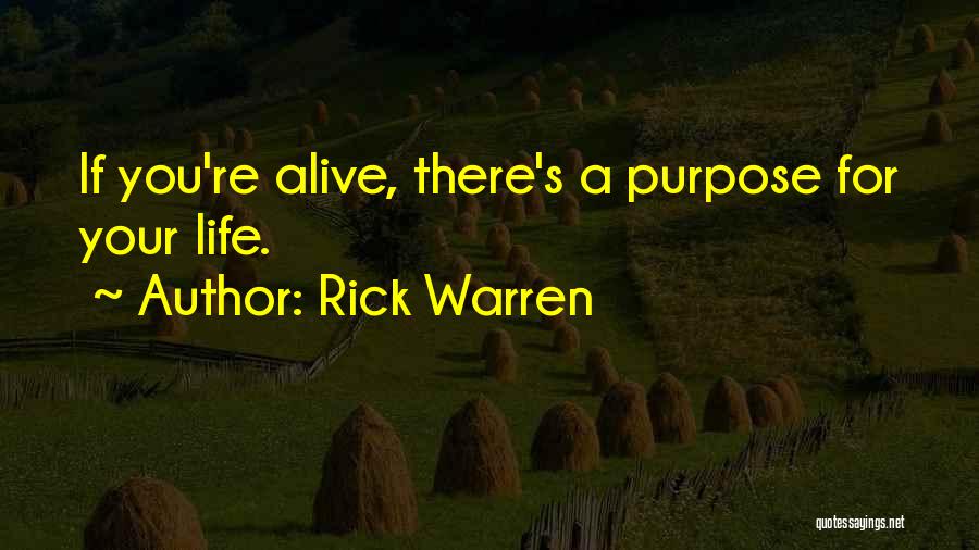 Rick Warren Quotes: If You're Alive, There's A Purpose For Your Life.