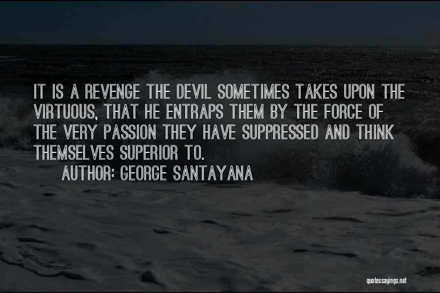 George Santayana Quotes: It Is A Revenge The Devil Sometimes Takes Upon The Virtuous, That He Entraps Them By The Force Of The