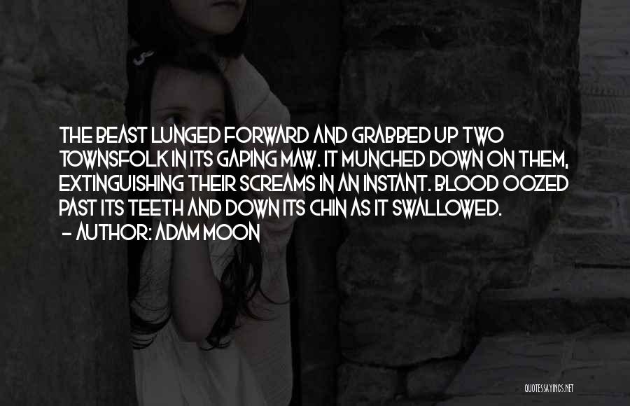 Adam Moon Quotes: The Beast Lunged Forward And Grabbed Up Two Townsfolk In Its Gaping Maw. It Munched Down On Them, Extinguishing Their