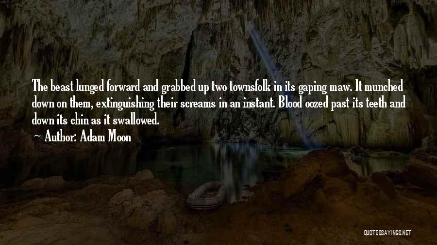 Adam Moon Quotes: The Beast Lunged Forward And Grabbed Up Two Townsfolk In Its Gaping Maw. It Munched Down On Them, Extinguishing Their