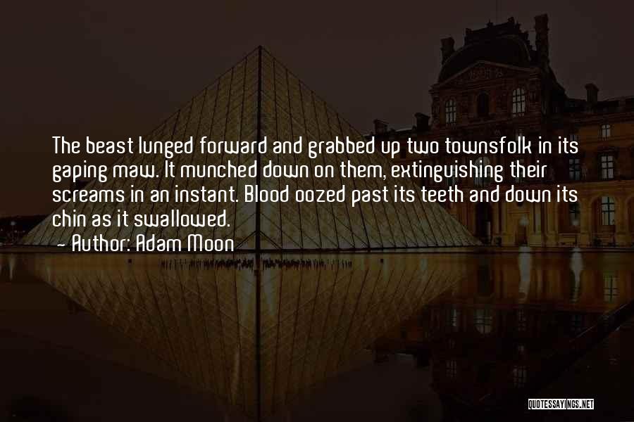 Adam Moon Quotes: The Beast Lunged Forward And Grabbed Up Two Townsfolk In Its Gaping Maw. It Munched Down On Them, Extinguishing Their