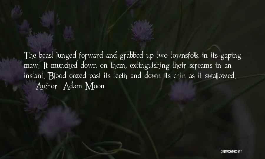 Adam Moon Quotes: The Beast Lunged Forward And Grabbed Up Two Townsfolk In Its Gaping Maw. It Munched Down On Them, Extinguishing Their