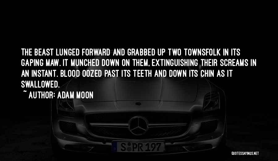 Adam Moon Quotes: The Beast Lunged Forward And Grabbed Up Two Townsfolk In Its Gaping Maw. It Munched Down On Them, Extinguishing Their