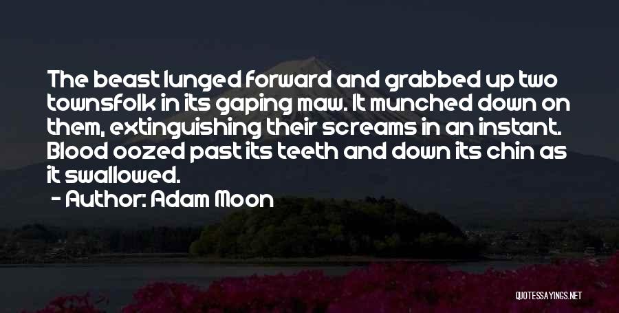 Adam Moon Quotes: The Beast Lunged Forward And Grabbed Up Two Townsfolk In Its Gaping Maw. It Munched Down On Them, Extinguishing Their