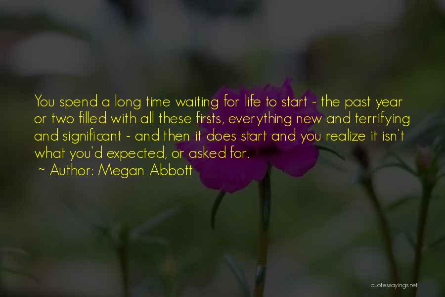 Megan Abbott Quotes: You Spend A Long Time Waiting For Life To Start - The Past Year Or Two Filled With All These