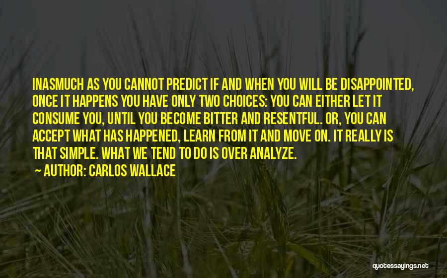 Carlos Wallace Quotes: Inasmuch As You Cannot Predict If And When You Will Be Disappointed, Once It Happens You Have Only Two Choices: