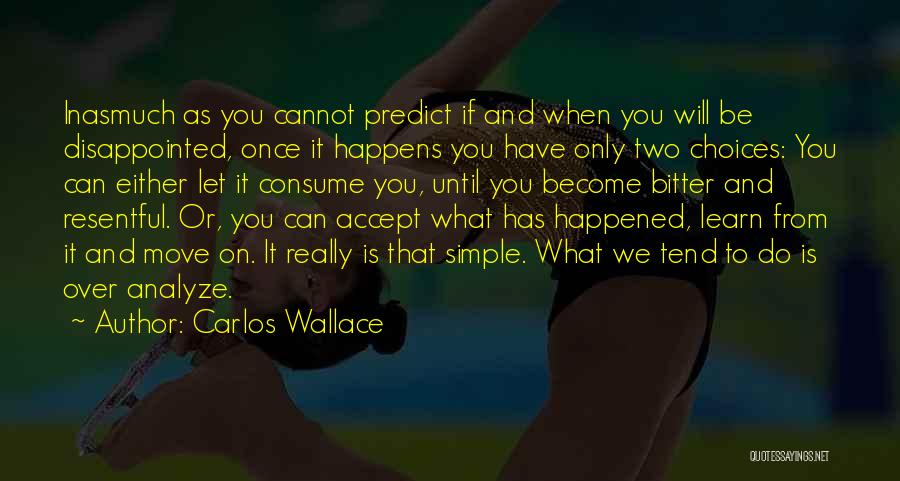 Carlos Wallace Quotes: Inasmuch As You Cannot Predict If And When You Will Be Disappointed, Once It Happens You Have Only Two Choices: