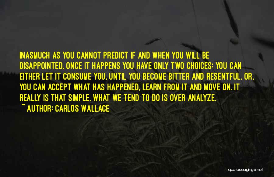 Carlos Wallace Quotes: Inasmuch As You Cannot Predict If And When You Will Be Disappointed, Once It Happens You Have Only Two Choices: