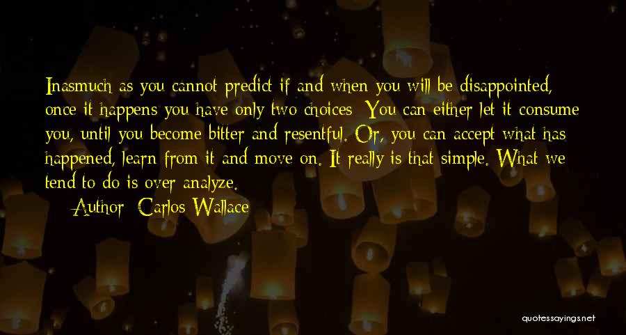 Carlos Wallace Quotes: Inasmuch As You Cannot Predict If And When You Will Be Disappointed, Once It Happens You Have Only Two Choices: