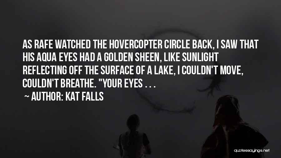 Kat Falls Quotes: As Rafe Watched The Hovercopter Circle Back, I Saw That His Aqua Eyes Had A Golden Sheen, Like Sunlight Reflecting