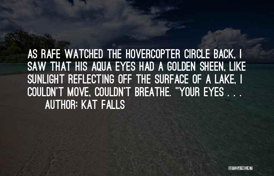 Kat Falls Quotes: As Rafe Watched The Hovercopter Circle Back, I Saw That His Aqua Eyes Had A Golden Sheen, Like Sunlight Reflecting