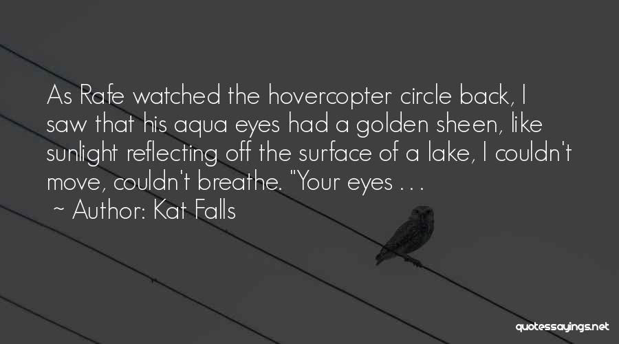 Kat Falls Quotes: As Rafe Watched The Hovercopter Circle Back, I Saw That His Aqua Eyes Had A Golden Sheen, Like Sunlight Reflecting