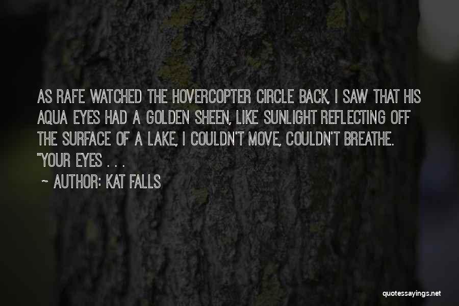 Kat Falls Quotes: As Rafe Watched The Hovercopter Circle Back, I Saw That His Aqua Eyes Had A Golden Sheen, Like Sunlight Reflecting