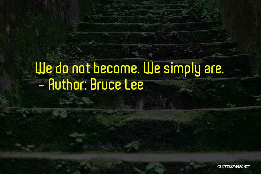 Bruce Lee Quotes: We Do Not Become. We Simply Are.