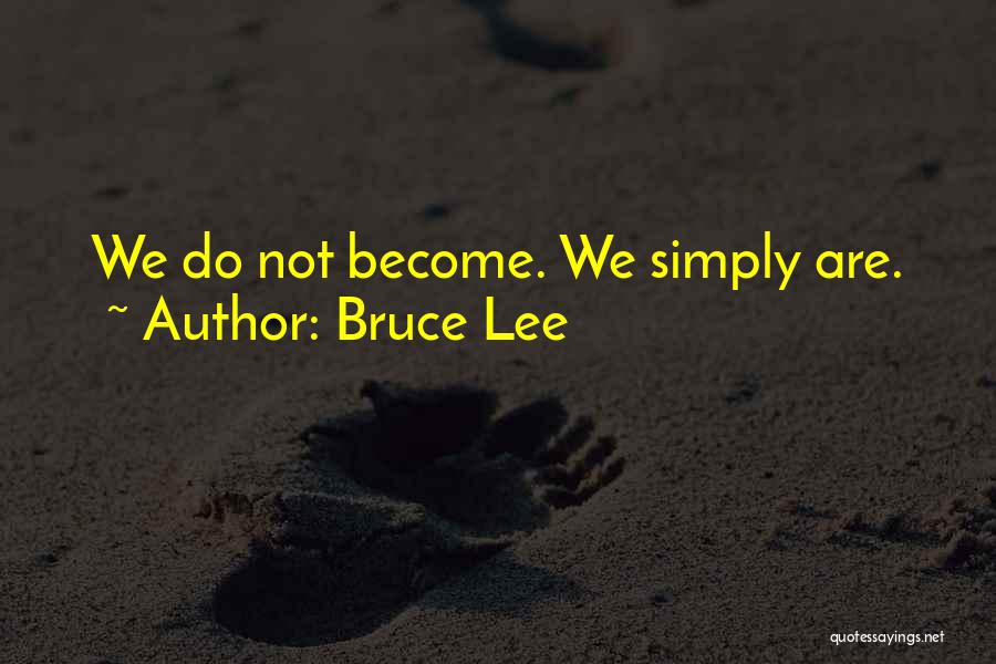 Bruce Lee Quotes: We Do Not Become. We Simply Are.