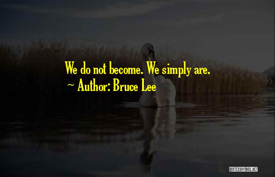 Bruce Lee Quotes: We Do Not Become. We Simply Are.