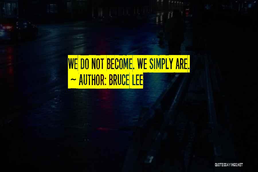 Bruce Lee Quotes: We Do Not Become. We Simply Are.