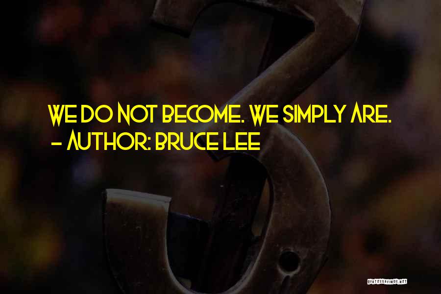 Bruce Lee Quotes: We Do Not Become. We Simply Are.