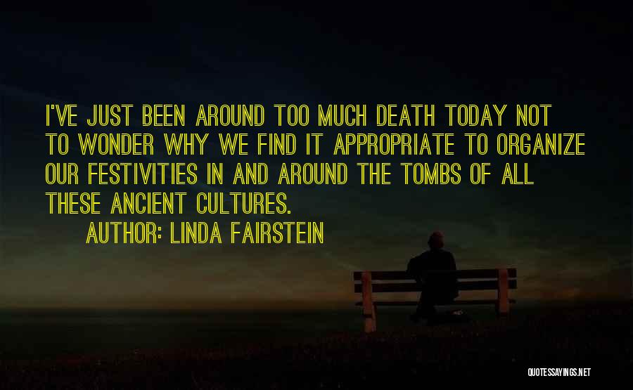 Linda Fairstein Quotes: I've Just Been Around Too Much Death Today Not To Wonder Why We Find It Appropriate To Organize Our Festivities