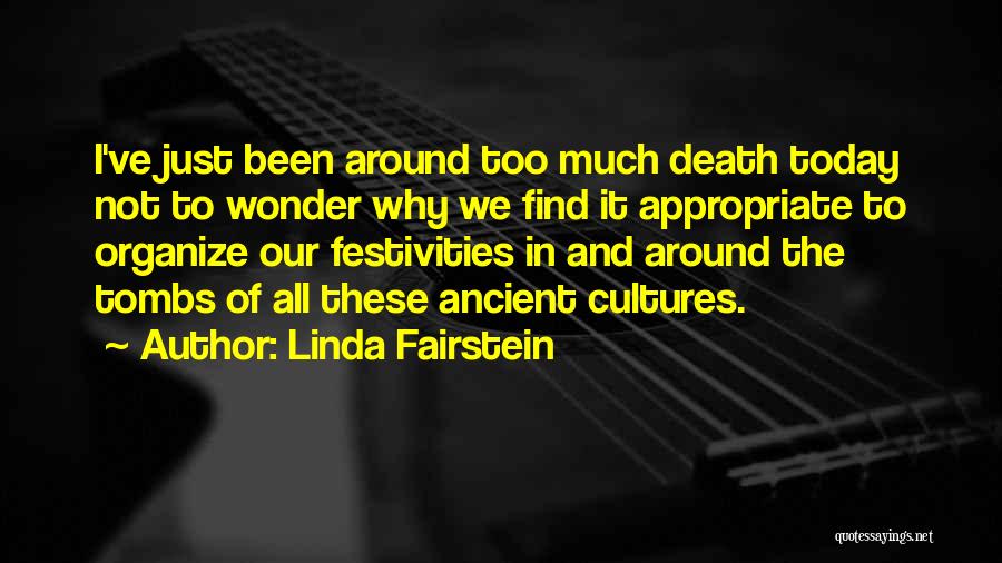 Linda Fairstein Quotes: I've Just Been Around Too Much Death Today Not To Wonder Why We Find It Appropriate To Organize Our Festivities