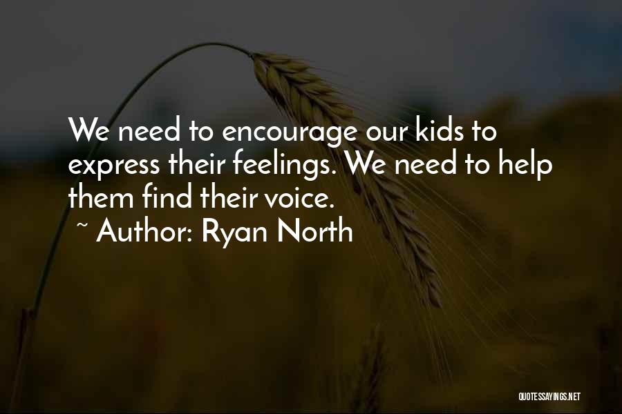 Ryan North Quotes: We Need To Encourage Our Kids To Express Their Feelings. We Need To Help Them Find Their Voice.