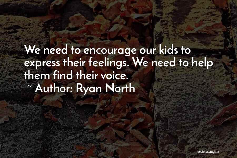 Ryan North Quotes: We Need To Encourage Our Kids To Express Their Feelings. We Need To Help Them Find Their Voice.