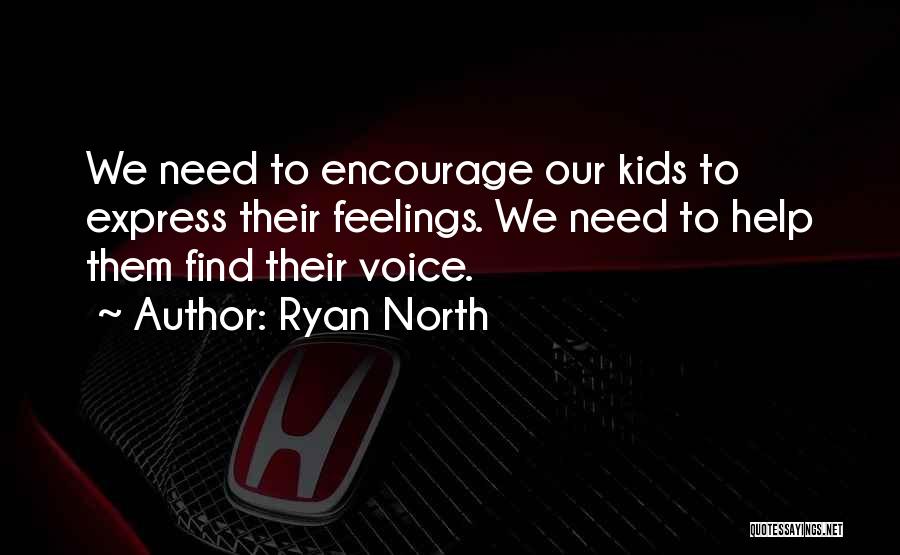 Ryan North Quotes: We Need To Encourage Our Kids To Express Their Feelings. We Need To Help Them Find Their Voice.