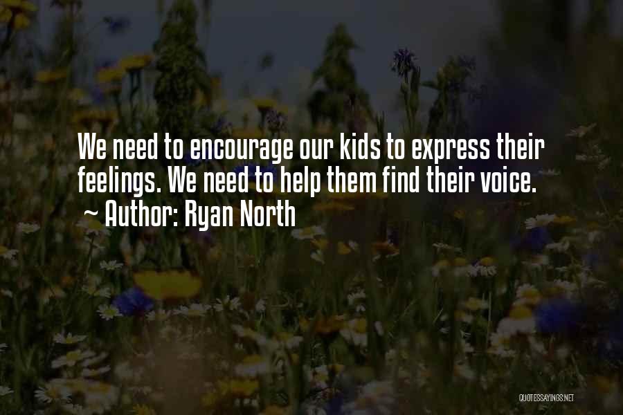 Ryan North Quotes: We Need To Encourage Our Kids To Express Their Feelings. We Need To Help Them Find Their Voice.