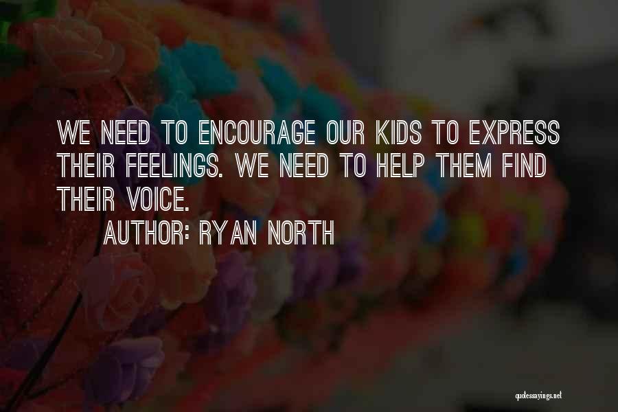 Ryan North Quotes: We Need To Encourage Our Kids To Express Their Feelings. We Need To Help Them Find Their Voice.