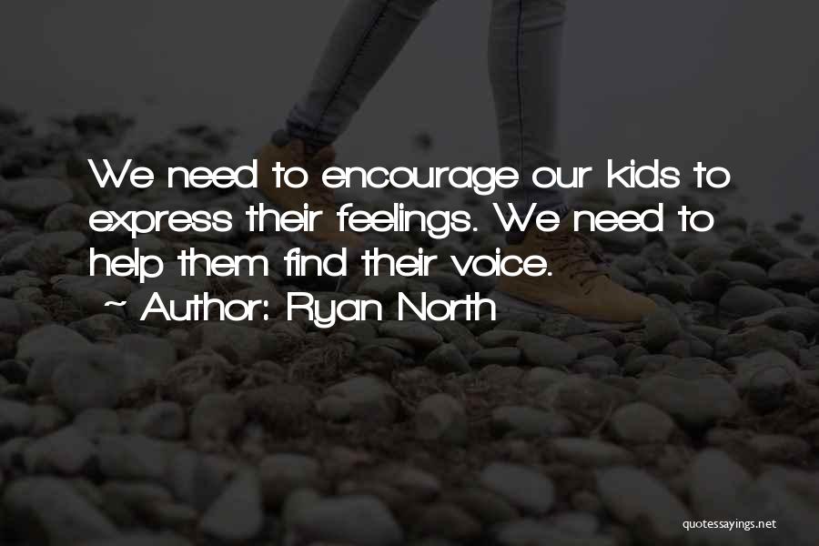 Ryan North Quotes: We Need To Encourage Our Kids To Express Their Feelings. We Need To Help Them Find Their Voice.