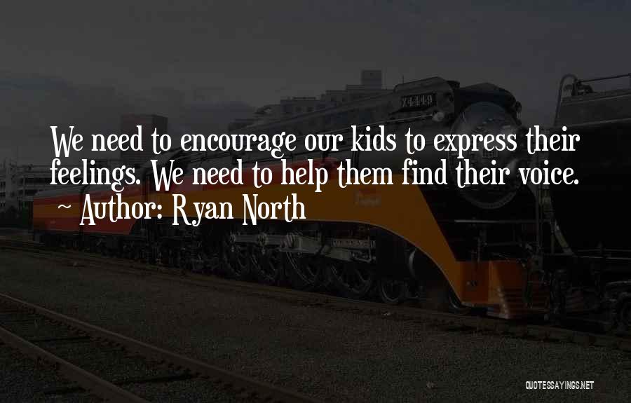 Ryan North Quotes: We Need To Encourage Our Kids To Express Their Feelings. We Need To Help Them Find Their Voice.