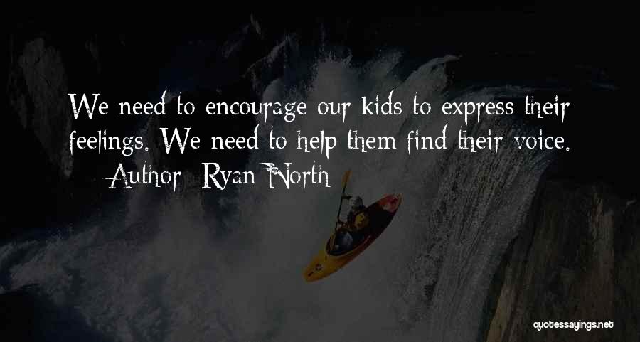 Ryan North Quotes: We Need To Encourage Our Kids To Express Their Feelings. We Need To Help Them Find Their Voice.