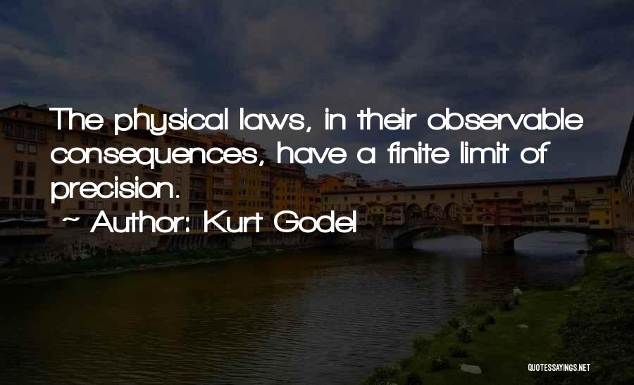 Kurt Godel Quotes: The Physical Laws, In Their Observable Consequences, Have A Finite Limit Of Precision.