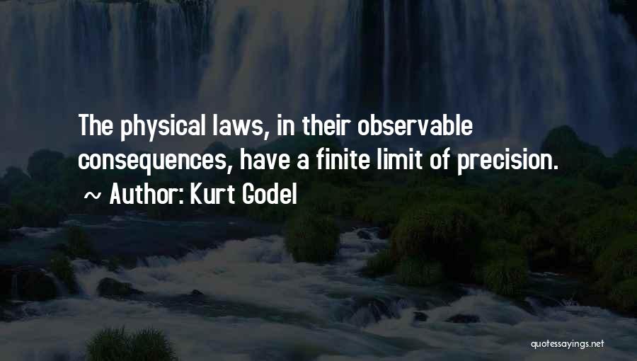 Kurt Godel Quotes: The Physical Laws, In Their Observable Consequences, Have A Finite Limit Of Precision.
