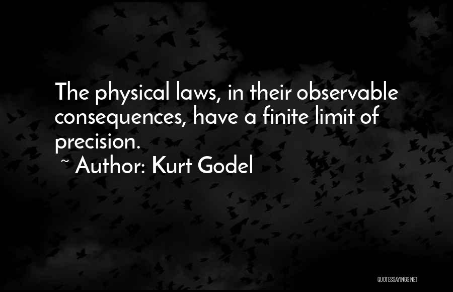 Kurt Godel Quotes: The Physical Laws, In Their Observable Consequences, Have A Finite Limit Of Precision.