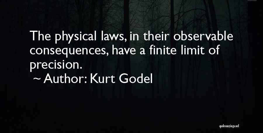 Kurt Godel Quotes: The Physical Laws, In Their Observable Consequences, Have A Finite Limit Of Precision.