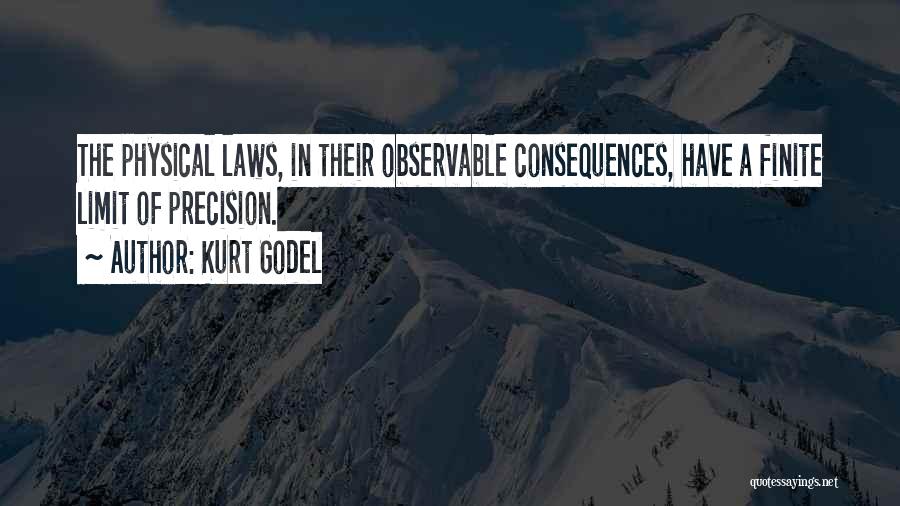 Kurt Godel Quotes: The Physical Laws, In Their Observable Consequences, Have A Finite Limit Of Precision.