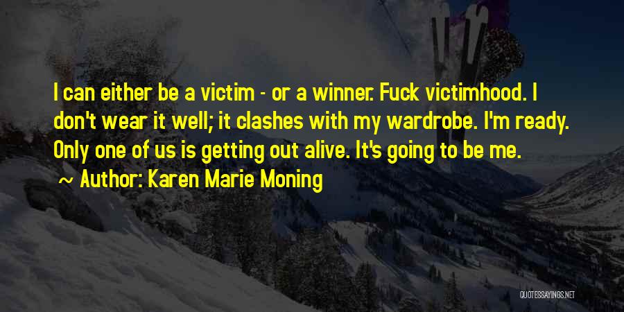 Karen Marie Moning Quotes: I Can Either Be A Victim - Or A Winner. Fuck Victimhood. I Don't Wear It Well; It Clashes With