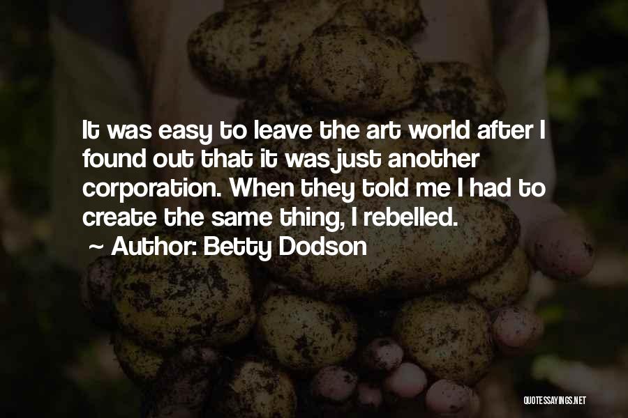 Betty Dodson Quotes: It Was Easy To Leave The Art World After I Found Out That It Was Just Another Corporation. When They