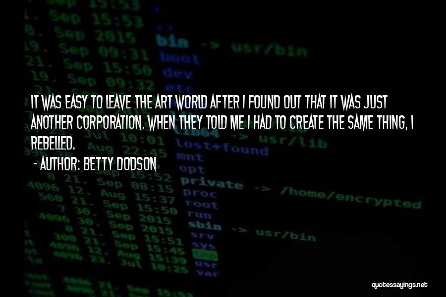 Betty Dodson Quotes: It Was Easy To Leave The Art World After I Found Out That It Was Just Another Corporation. When They