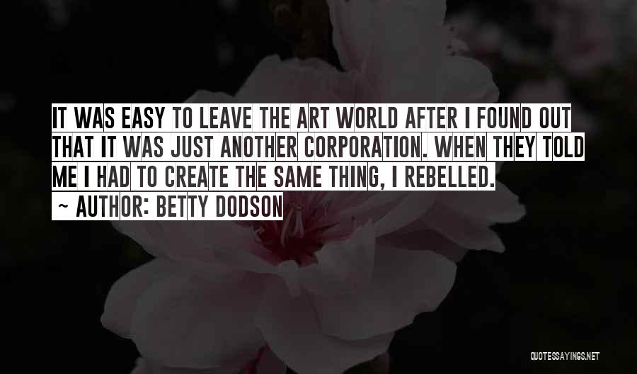 Betty Dodson Quotes: It Was Easy To Leave The Art World After I Found Out That It Was Just Another Corporation. When They