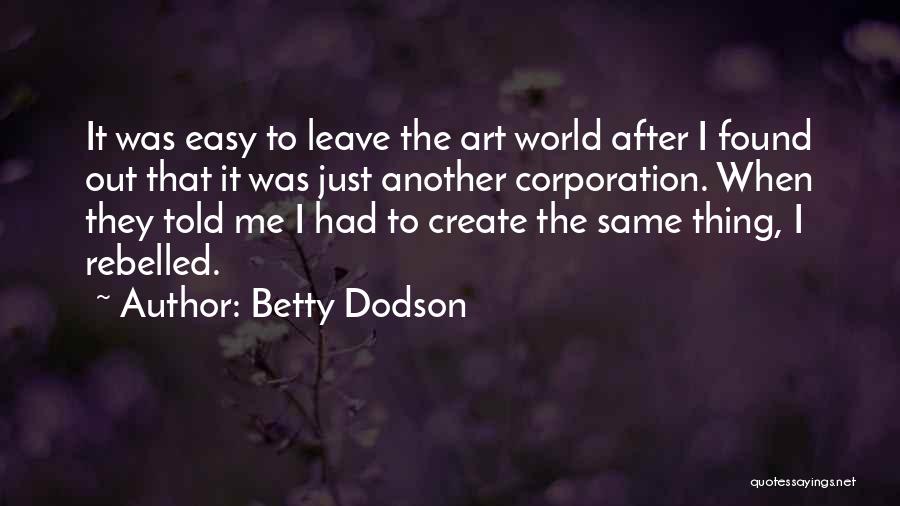 Betty Dodson Quotes: It Was Easy To Leave The Art World After I Found Out That It Was Just Another Corporation. When They