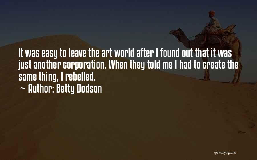 Betty Dodson Quotes: It Was Easy To Leave The Art World After I Found Out That It Was Just Another Corporation. When They