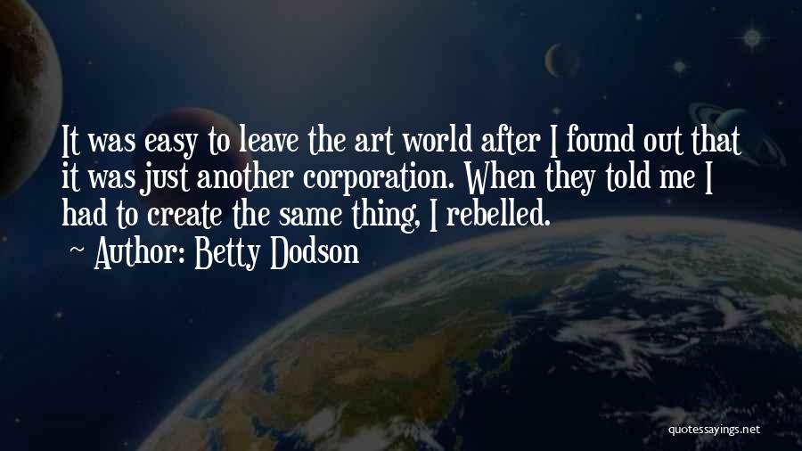 Betty Dodson Quotes: It Was Easy To Leave The Art World After I Found Out That It Was Just Another Corporation. When They