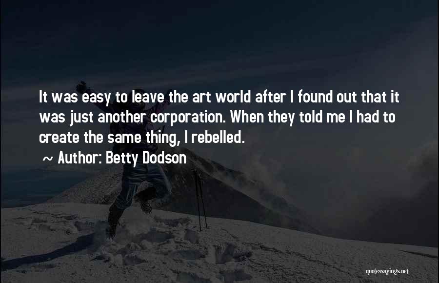 Betty Dodson Quotes: It Was Easy To Leave The Art World After I Found Out That It Was Just Another Corporation. When They